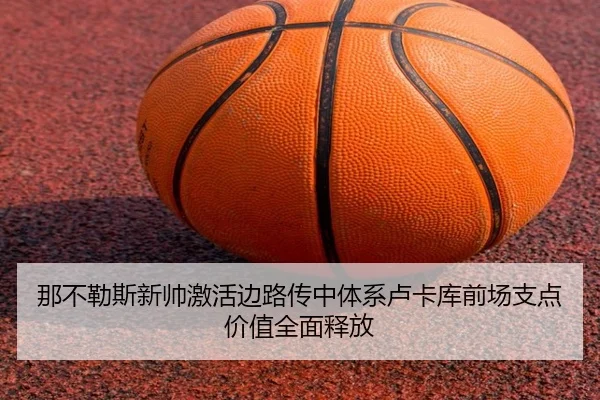 那不勒斯新帅激活边路传中体系卢卡库前场支点价值全面释放